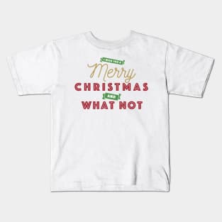 I Wish You A Merry Christmas and What Not Kids T-Shirt